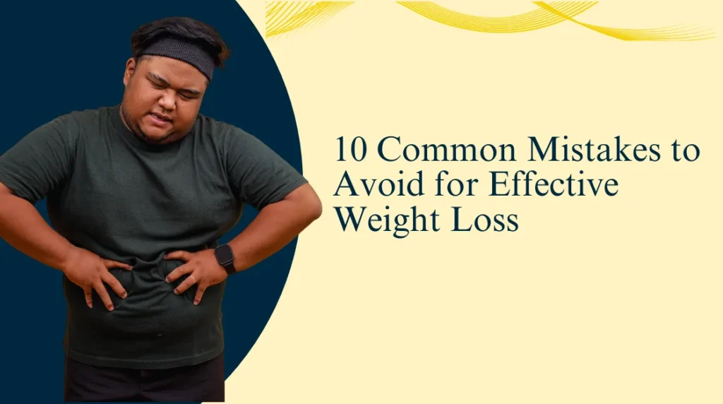 10 Common Mistakes to Avoid for Effective Weight Loss
